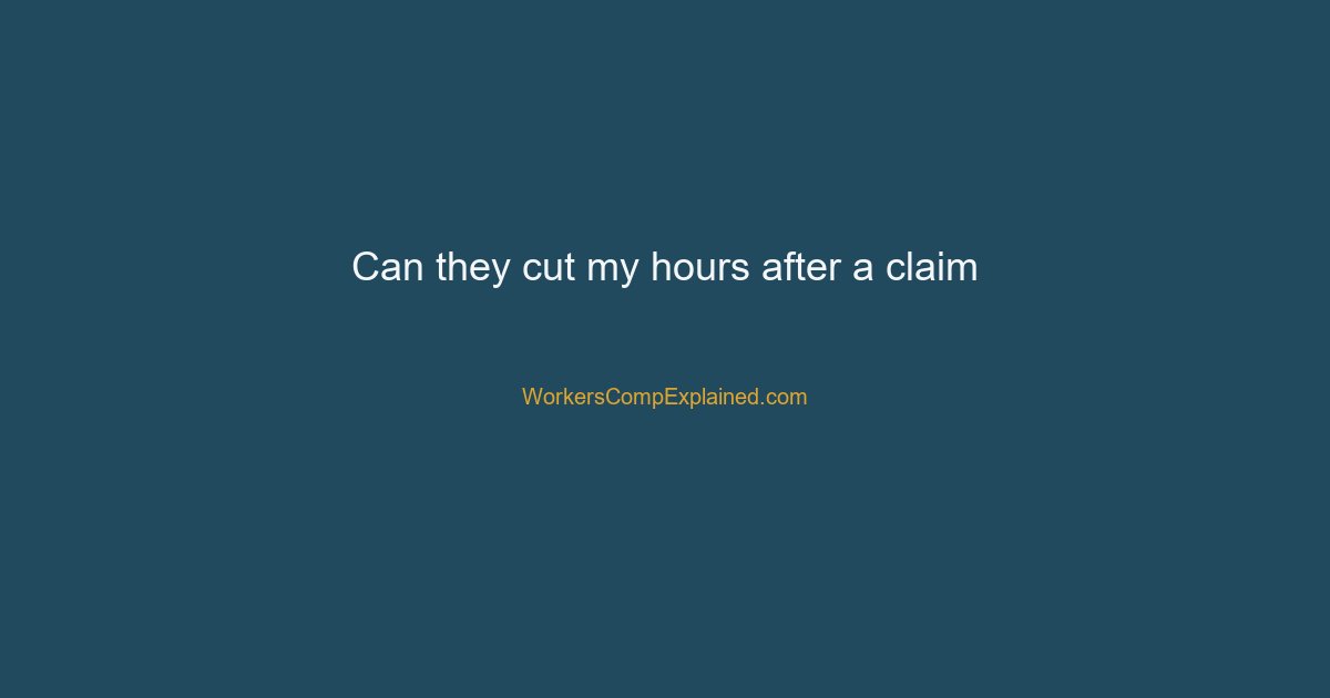 can they cut my hours after a claim